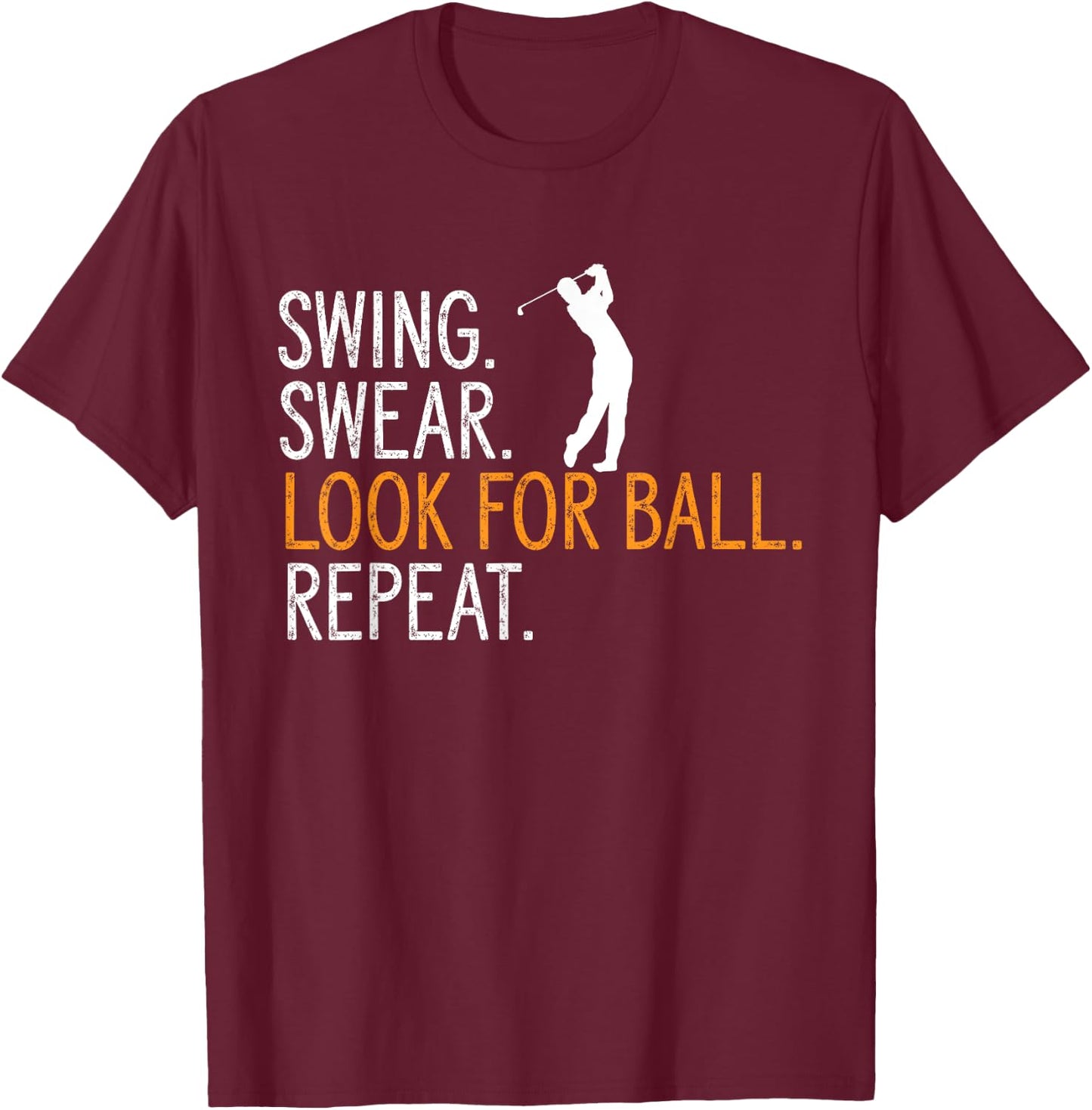 Swing Swear Look For Ball Repeat Golfing Golf Player T-Shirt - T-Shirt | Maroon