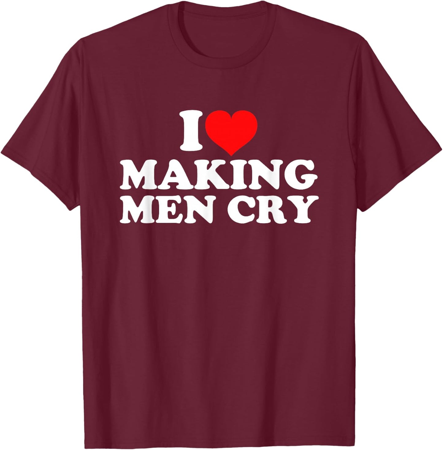 I Love Making Men Cry T-Shirt - T-Shirt | Maroon