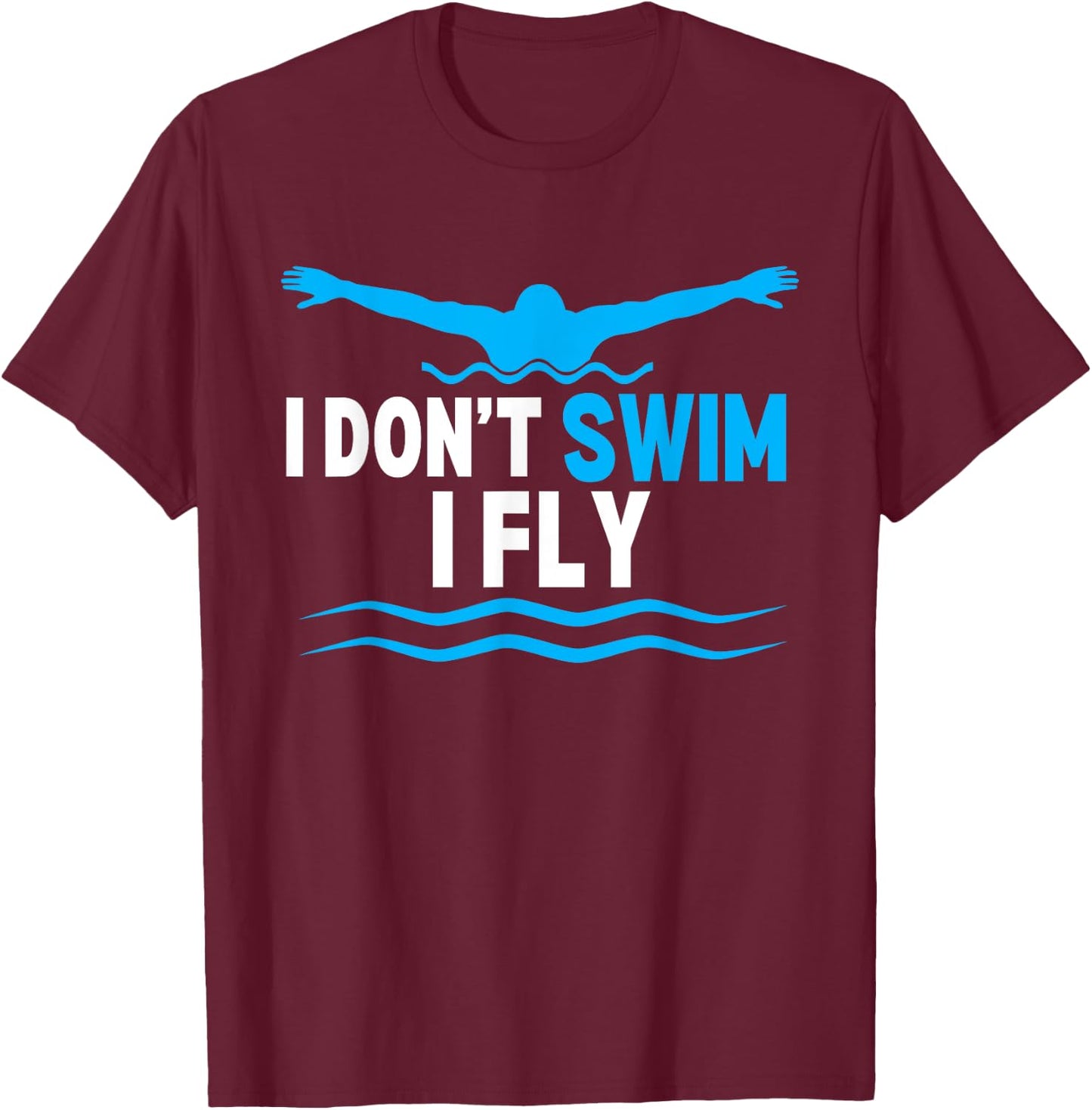 I Dont Swim I Fly Funny Swimmer Swimming T-Shirt - T-Shirt | Maroon