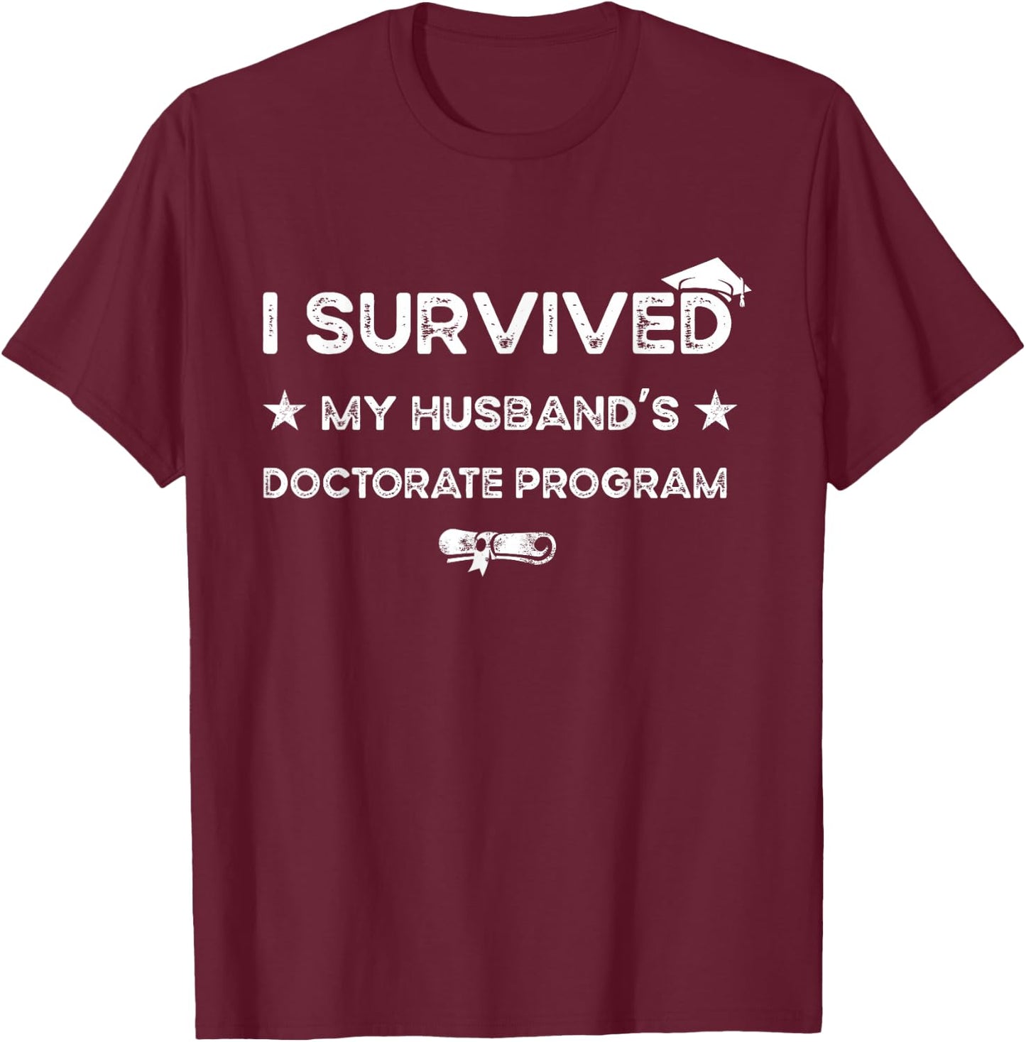 I survived MY Husband's Doctorate Program funny PhD Wife T-Shirt - T-Shirt | Maroon