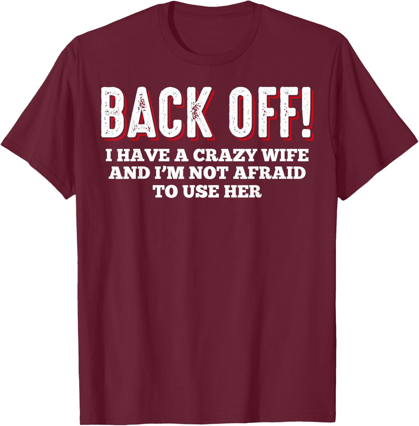 Crazy Wife I Have A Crazy Wife Back Off I Have A Crazy Wife T-Shirt - T-Shirt | Maroon