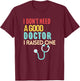 Doctor Parents I Don't Need A Good Doctor I Raised One T-Shirt - T-Shirt | Maroon