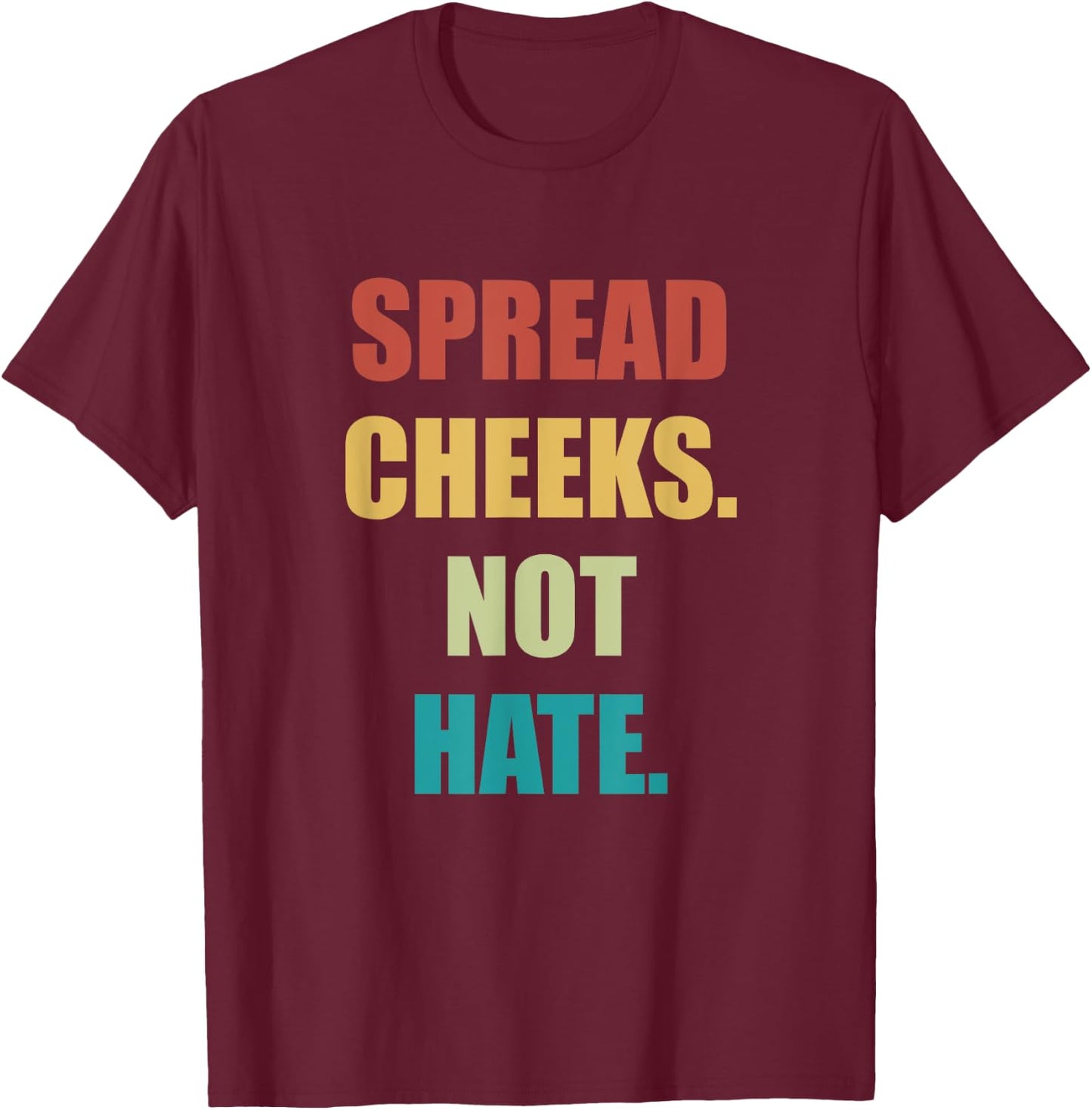 Spread Cheeks Not Hate T-Shirt - T-Shirt | Maroon