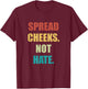 Spread Cheeks Not Hate T-Shirt - T-Shirt | Maroon