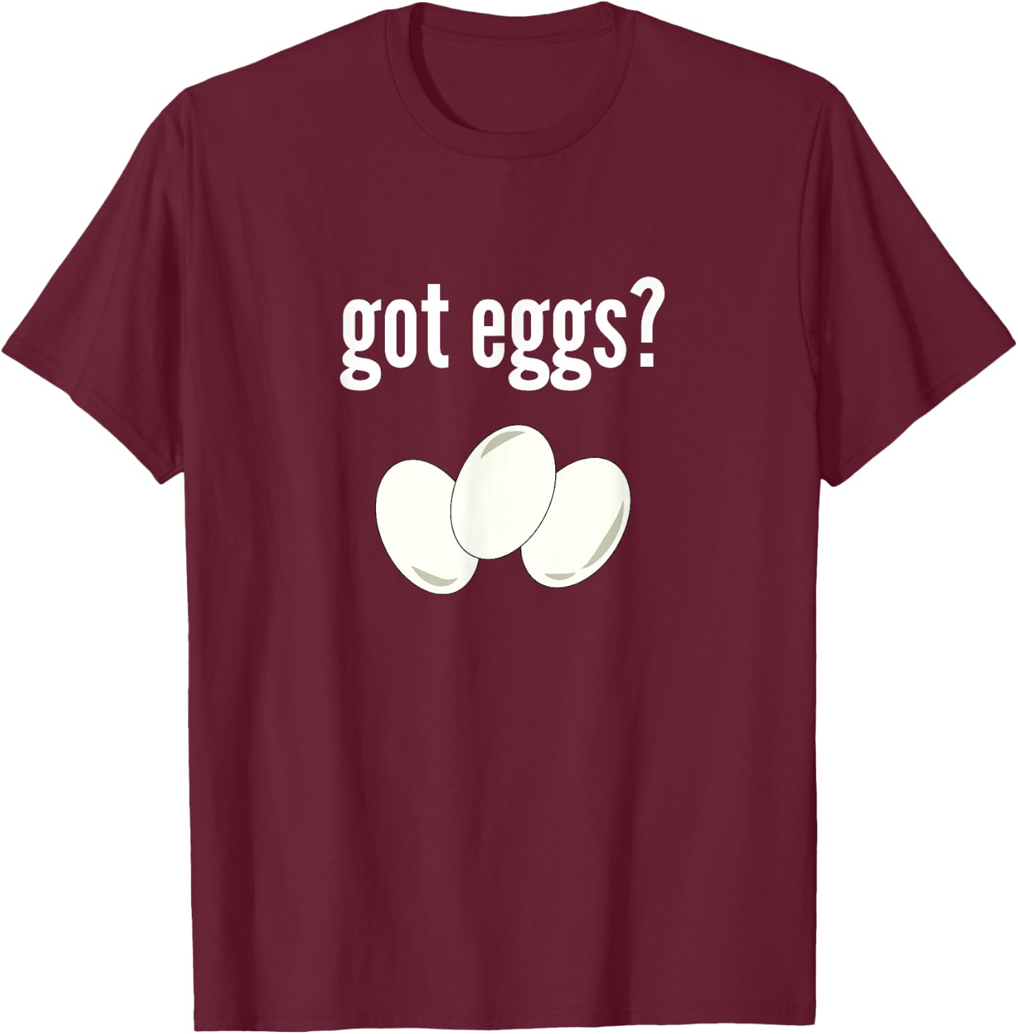 Got Eggs Funny Egg Lover Humor Got Eggs T-Shirt - T-Shirt | Maroon