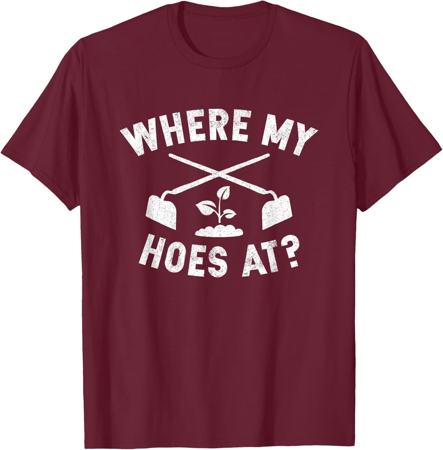 Where My Hoes At Funny Gardening Farmer Garden T-Shirt - T-Shirt | Maroon
