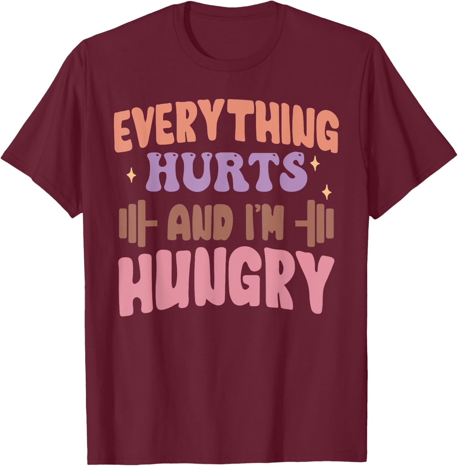 Everything Hurts And I'm Hungry Funny Workout Gym Lover T-Shirt - T-Shirt | Maroon