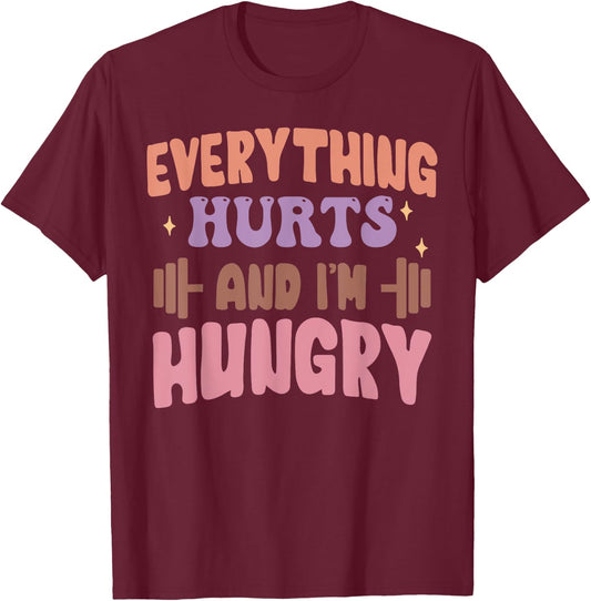 Everything Hurts And I'm Hungry Funny Workout Gym Lover T-Shirt - T-Shirt | Maroon