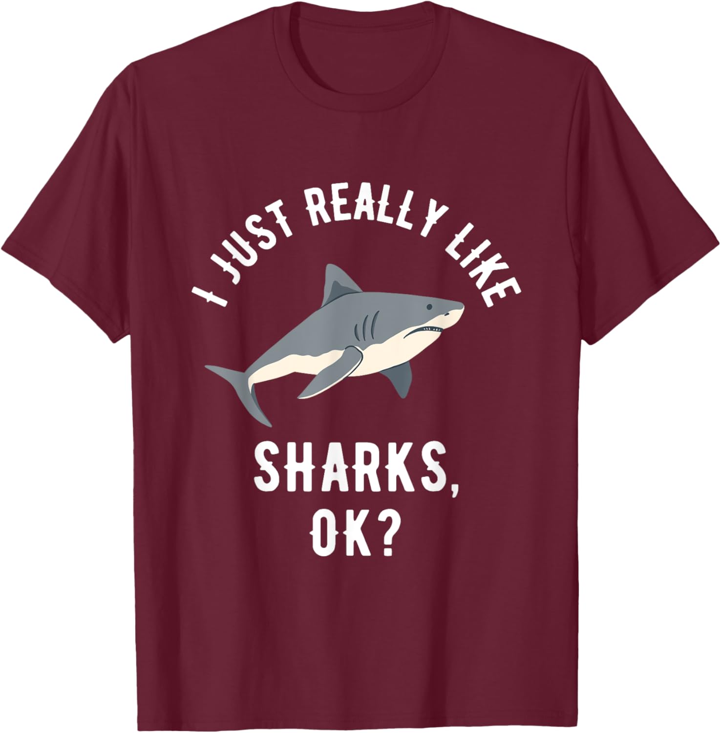 I Just Really Like Sharks, OK? T-Shirt - T-Shirt | Maroon