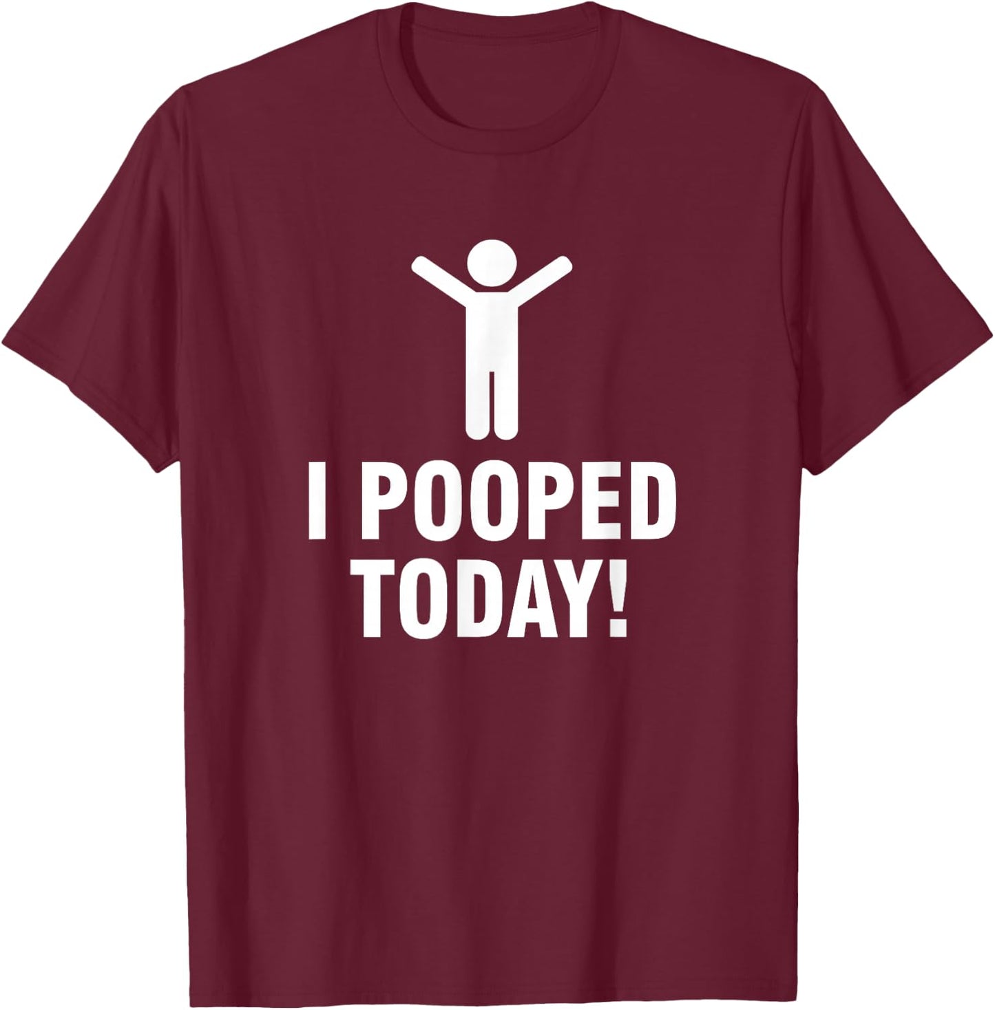 I Pooped Today T-Shirt - T-Shirt | Maroon