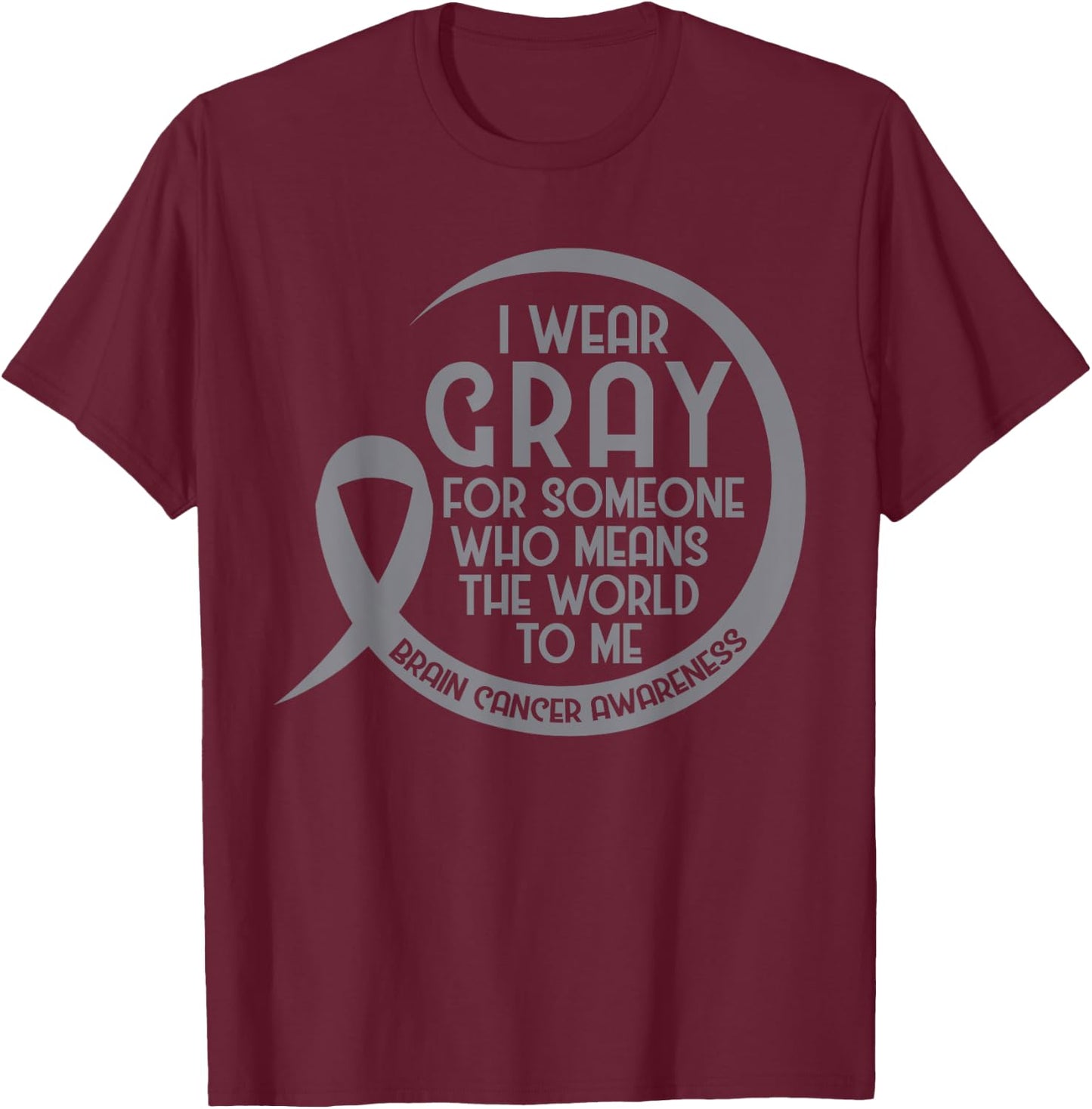 Brain Cancer Awareness Gray Ribbon I Wear Gray For Someone T-Shirt - T-Shirt | Maroon