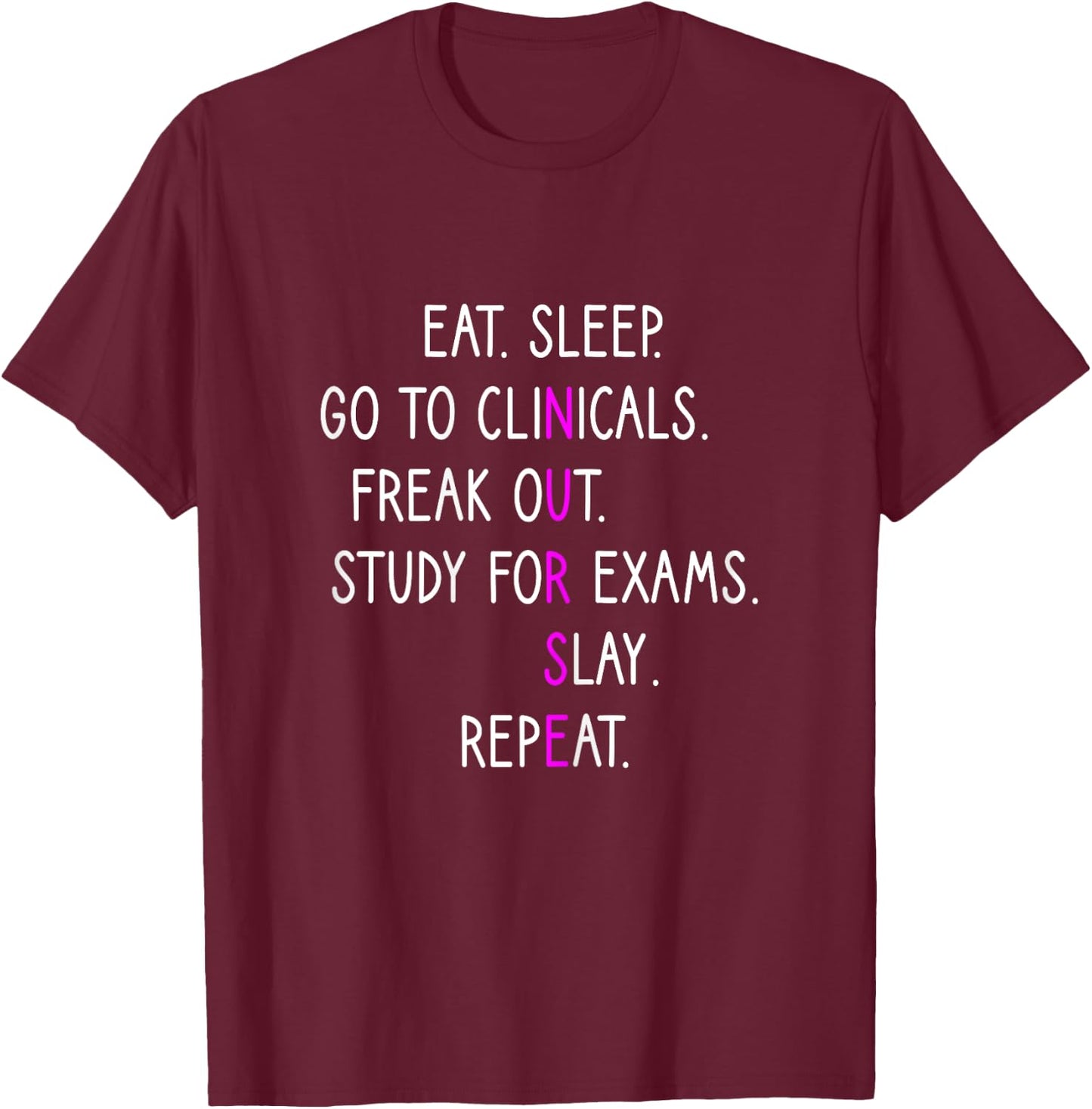 Eat Sleep Go To Clinicals, Nursing School, Nursing Student T-Shirt - T-Shirt | Maroon