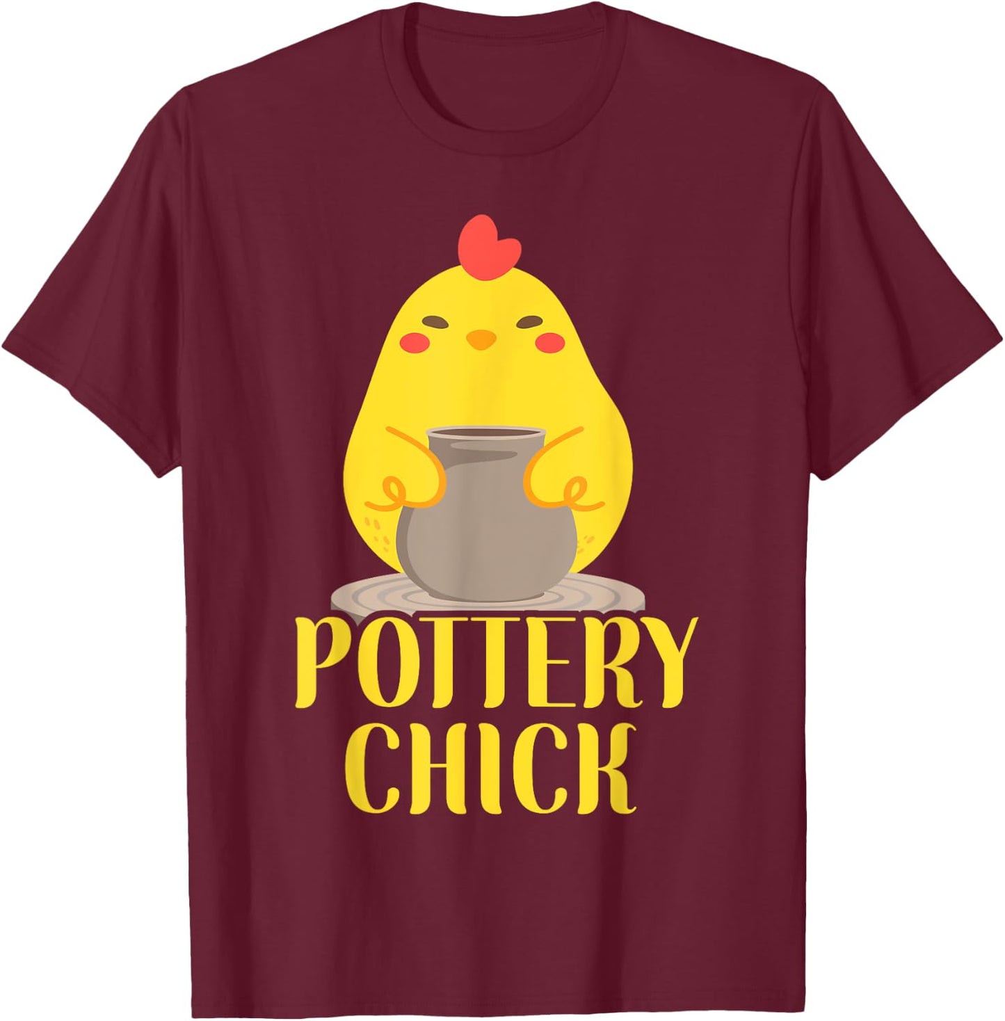 Pottery Ceramics Artist Chicken Girl Pottery Chick T-Shirt - T-Shirt | Maroon