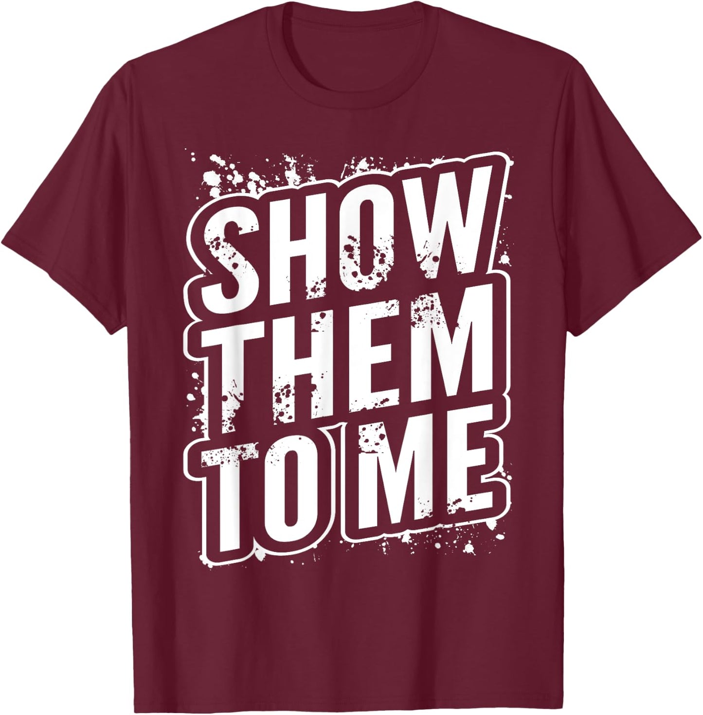 Show them to me T-Shirt - T-Shirt | Maroon