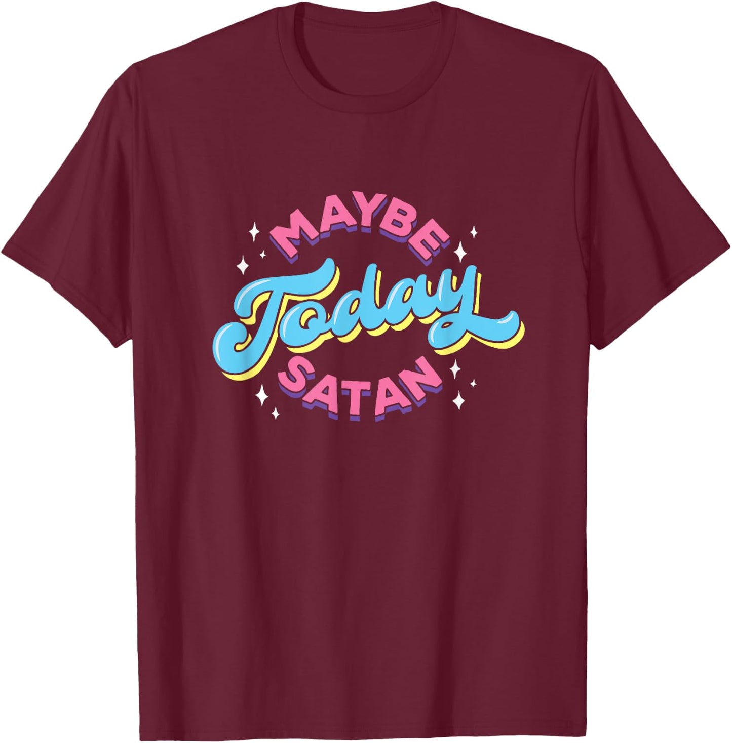 Maybe Today Satan Funny Ironic Devil Non Religious T-Shirt - T-Shirt | Maroon