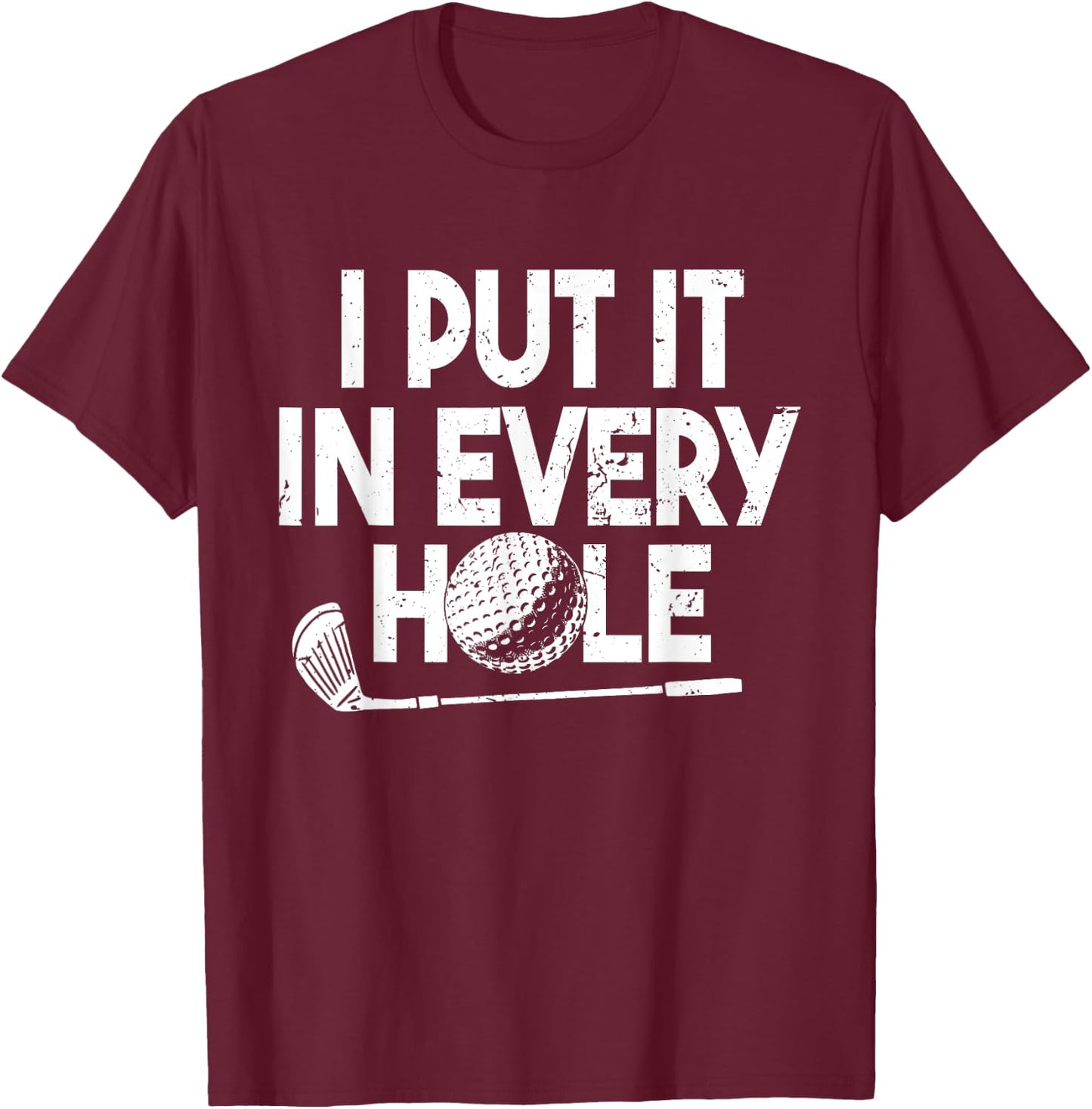 I Put It In Every Hole | Funny Golfing Golf Player Golf Men T-Shirt - T-Shirt | Maroon