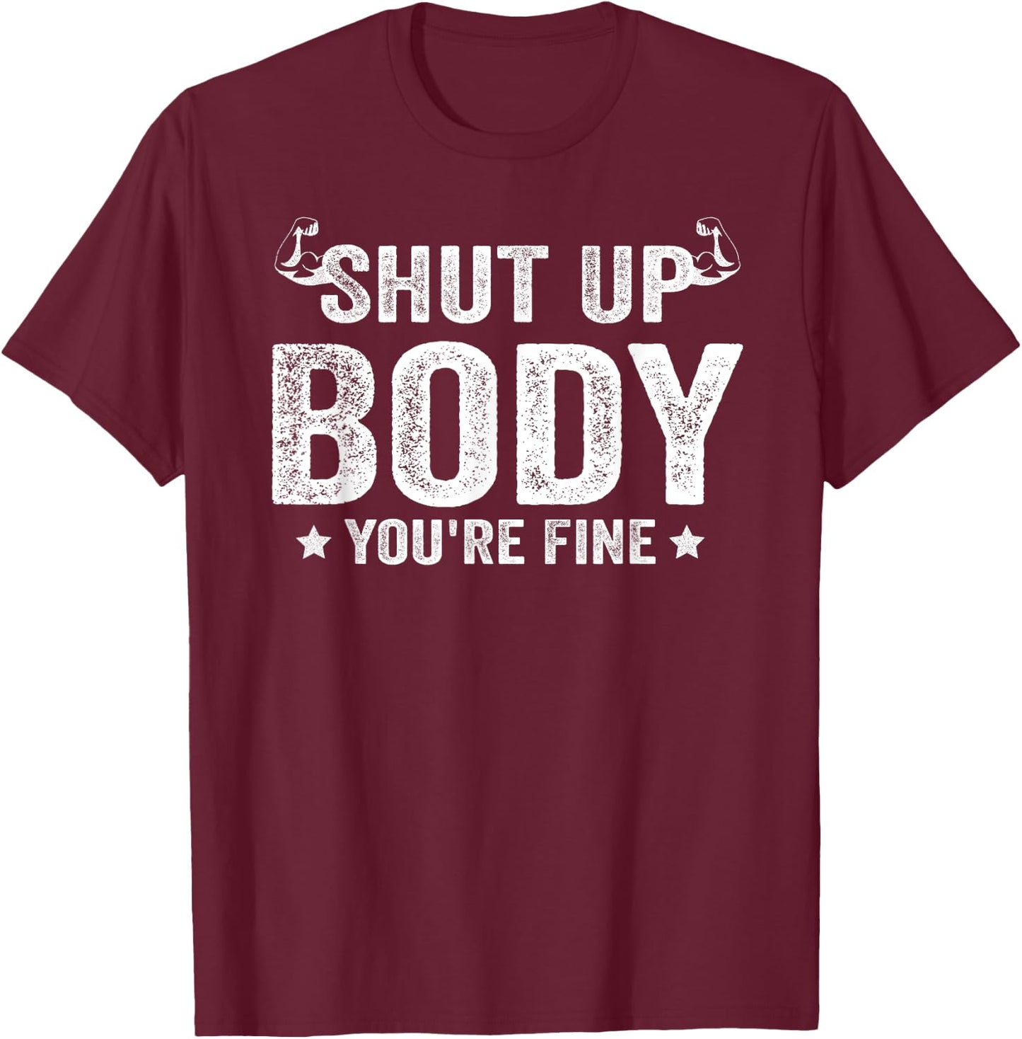 Funny Gym motivational Shut Up Body You're Fine T-Shirt - T-Shirt | Maroon