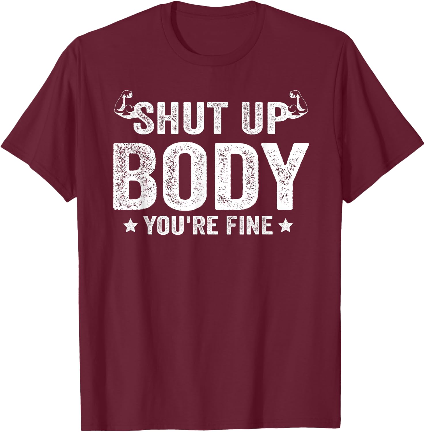 Funny Gym motivational Shut Up Body You're Fine T-Shirt - T-Shirt | Maroon