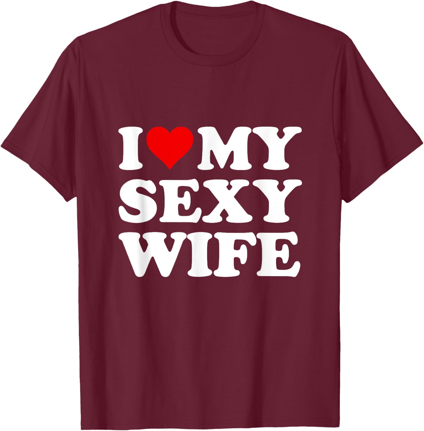 Red Heart I Love My Sexy Wife T-Shirt - T-Shirt | Maroon