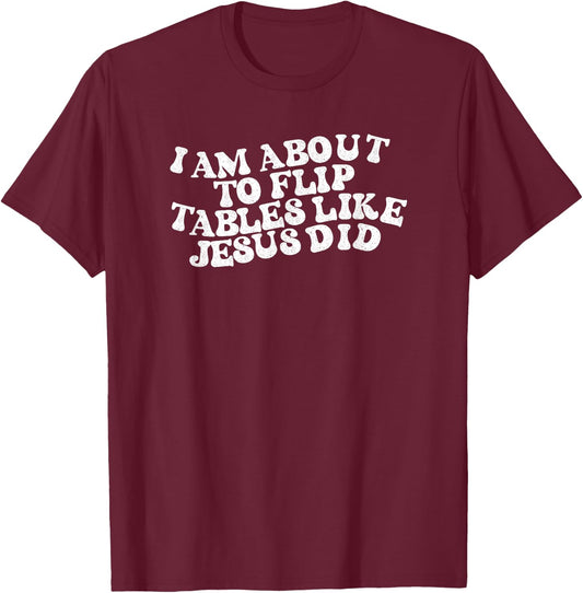 I am about to flip tables like Jesus did Funny Retro Vintage T-Shirt - T-Shirt | Maroon