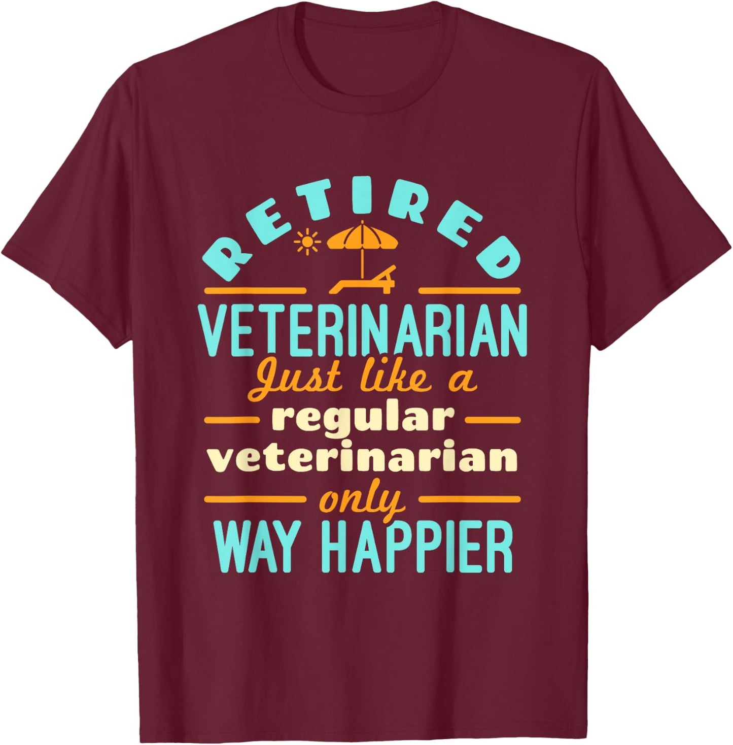 Retired Veterinarian DVM Veterinary Retirement Way Happier T-Shirt - T-Shirt | Maroon