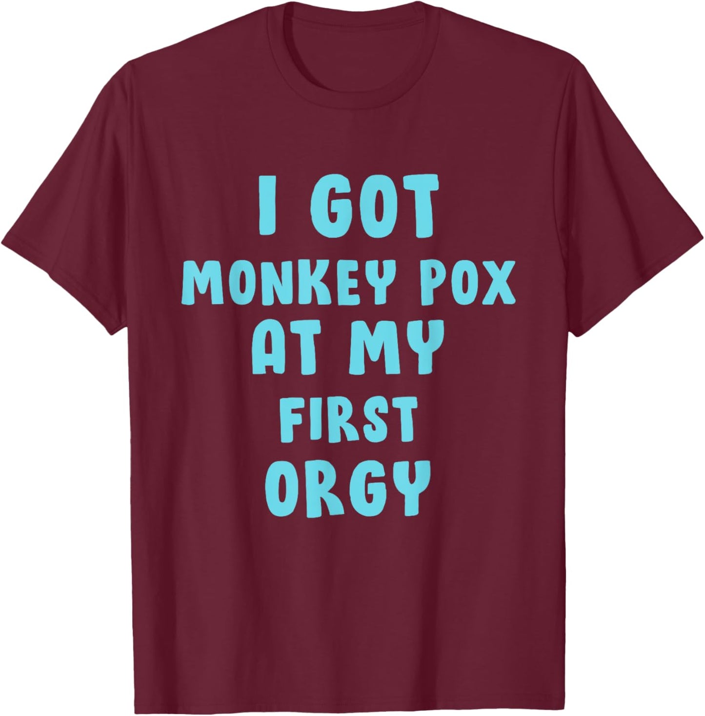 I Got Monkey Pox At My First Orgy T-Shirt - T-Shirt | Maroon
