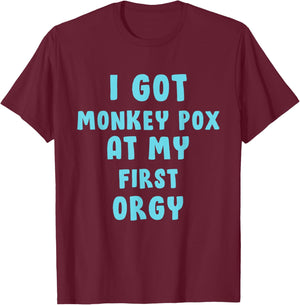 I Got Monkey Pox At My First Orgy T-Shirt - T-Shirt | Maroon