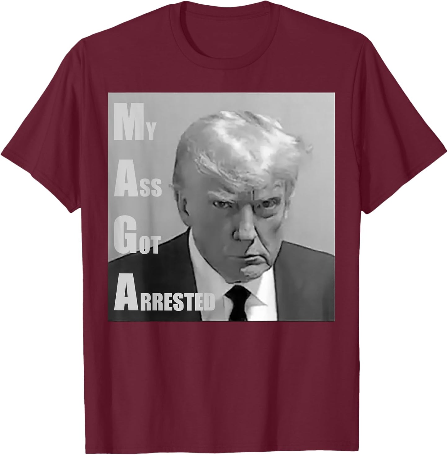 Donald Trump Mug shot My Ass Got Arrested T-Shirt - T-Shirt | Maroon
