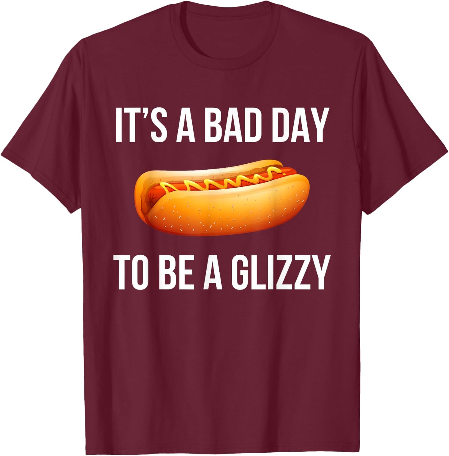 Its A Bad Day To Be A Glizzy hotdog T-Shirt - T-Shirt | Maroon