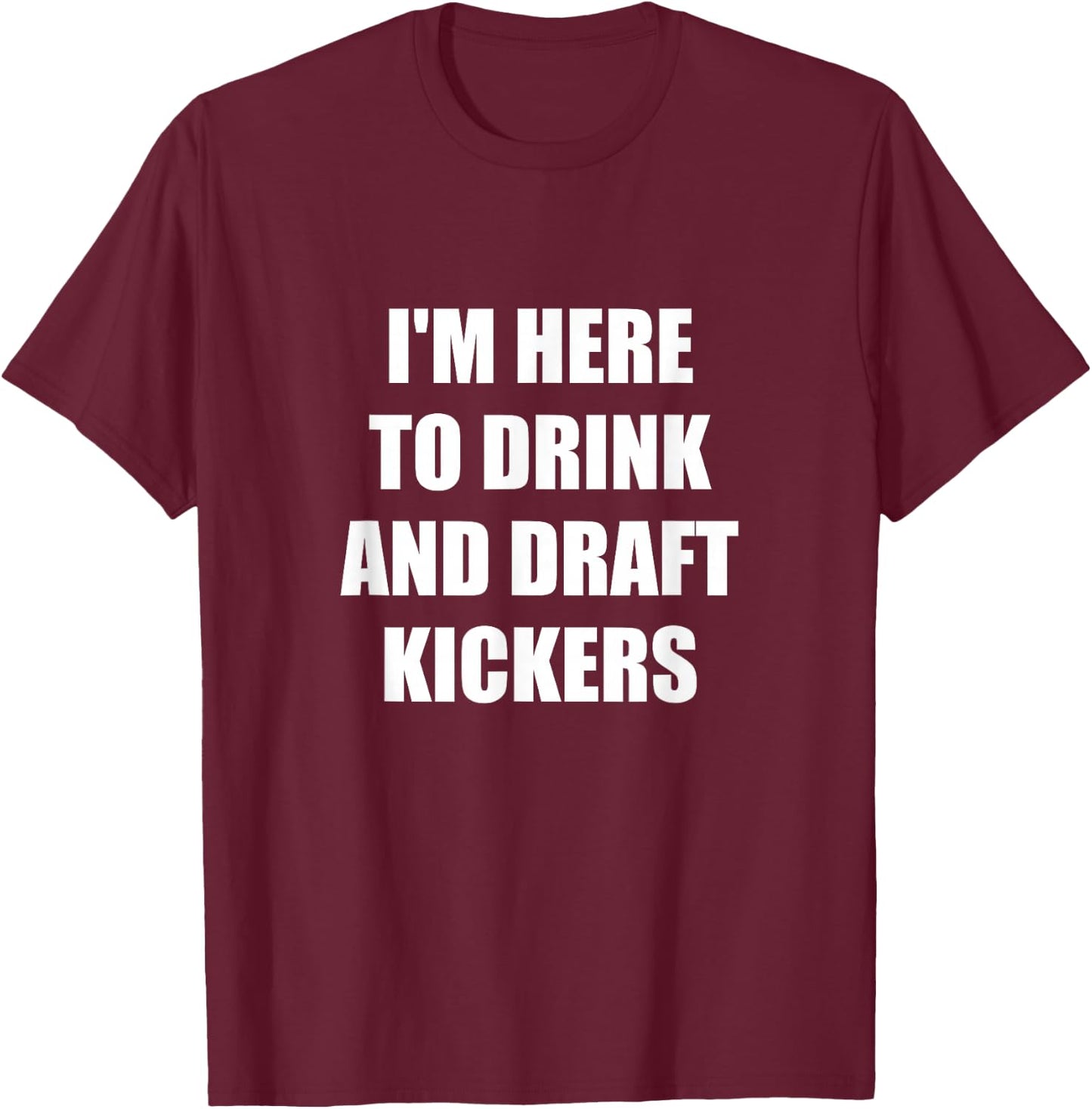 I'm Here to Drink And Draft Kickers T-Shirt - T-Shirt | Maroon