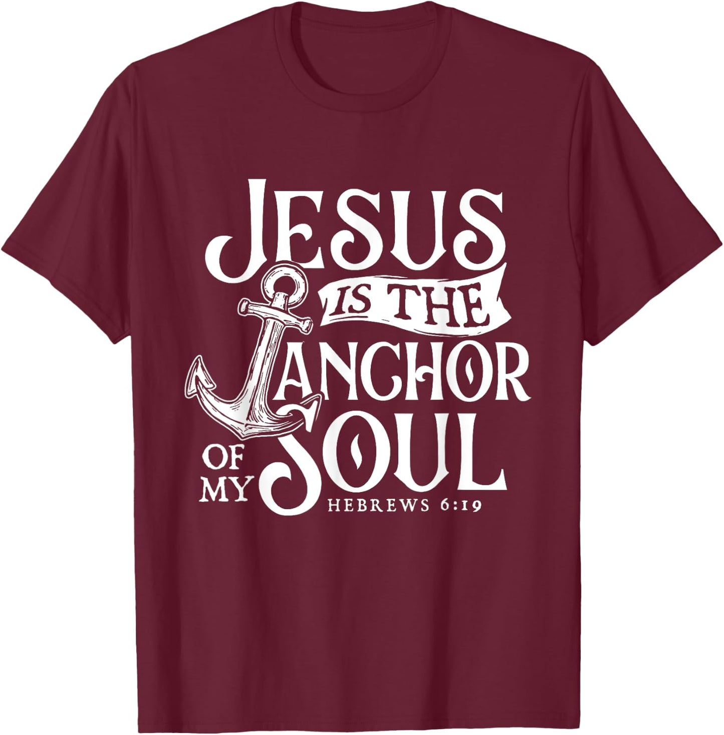 Jesus Is The Anchor Of My Soul - Bible Christian Faith T-Shirt - T-Shirt | Maroon
