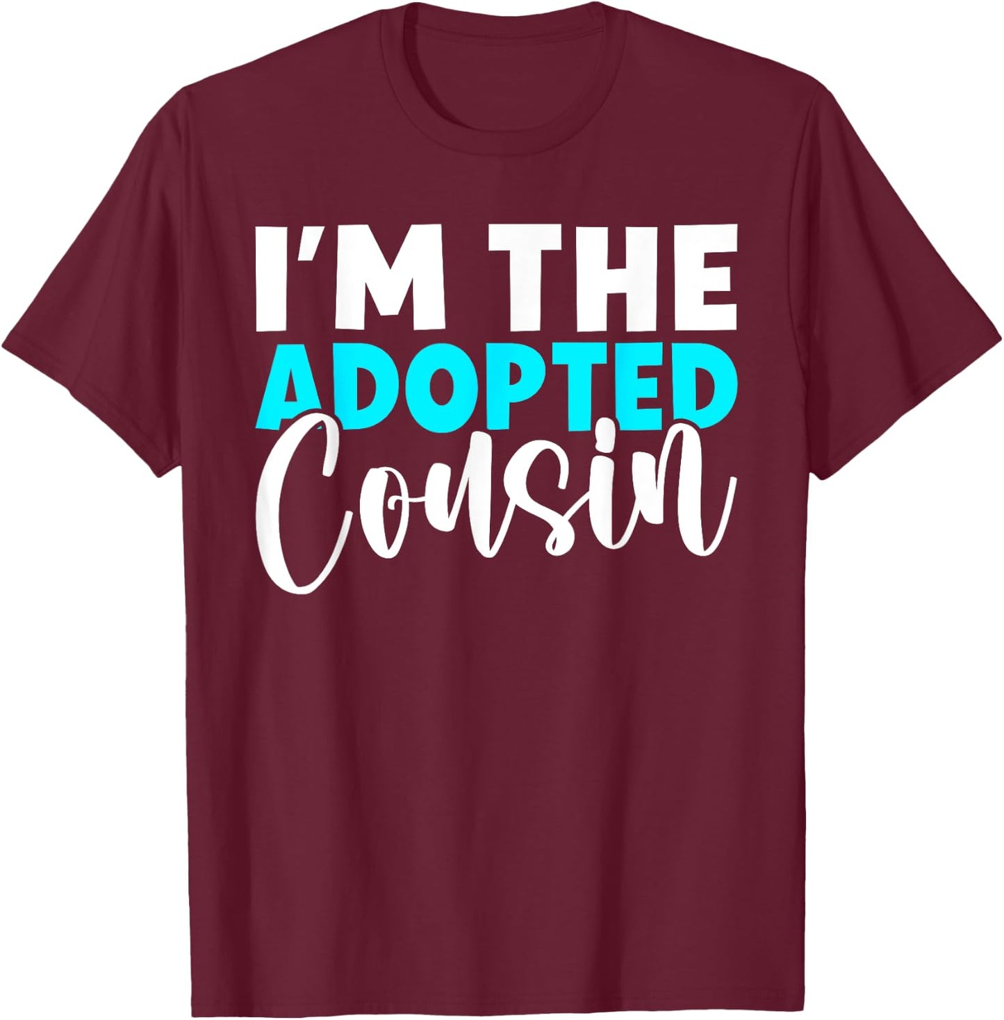 Im the adopted Cousin T-Shirt - T-Shirt | Maroon