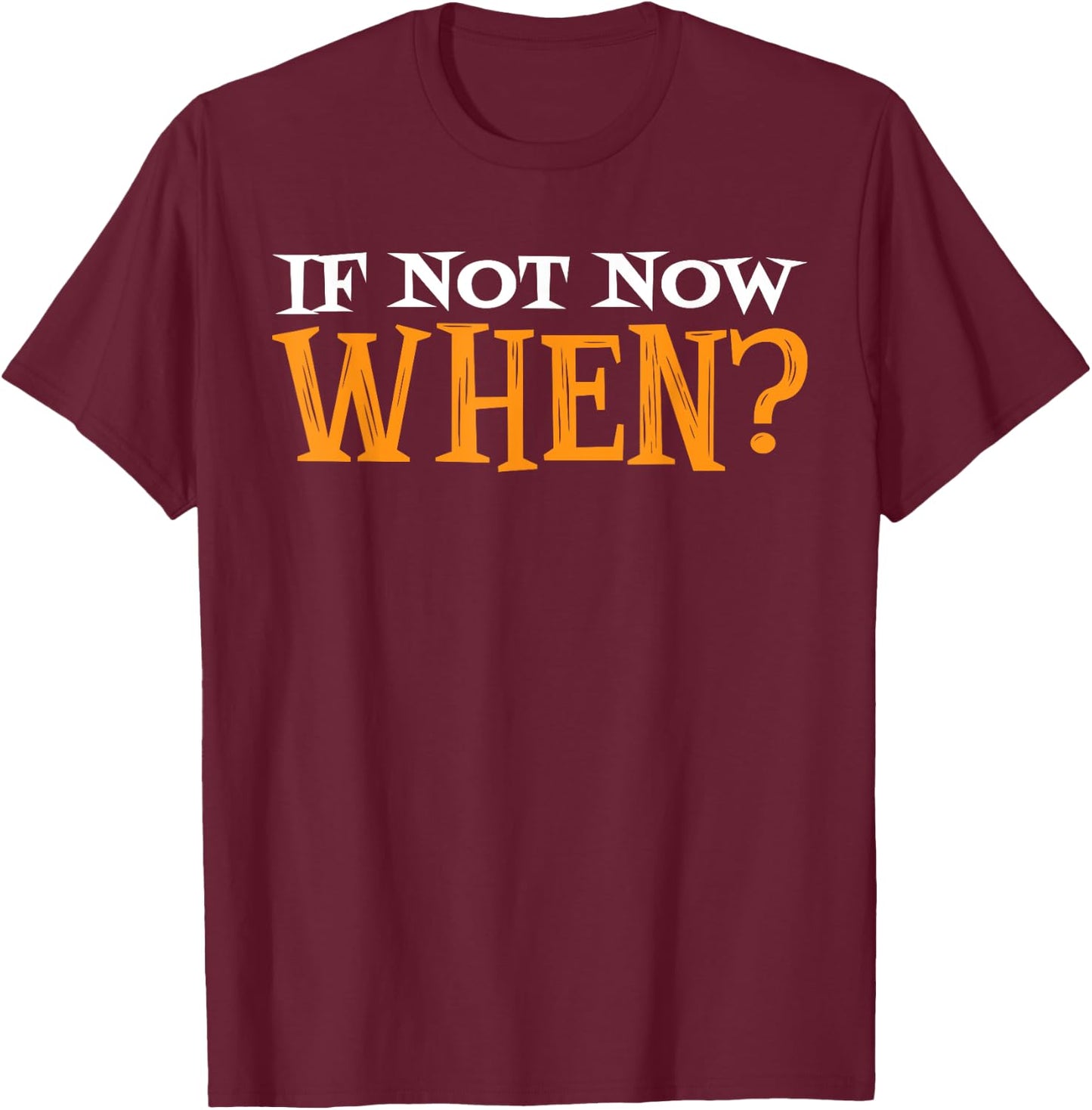 If Not Now When? T-Shirt - T-Shirt | Maroon