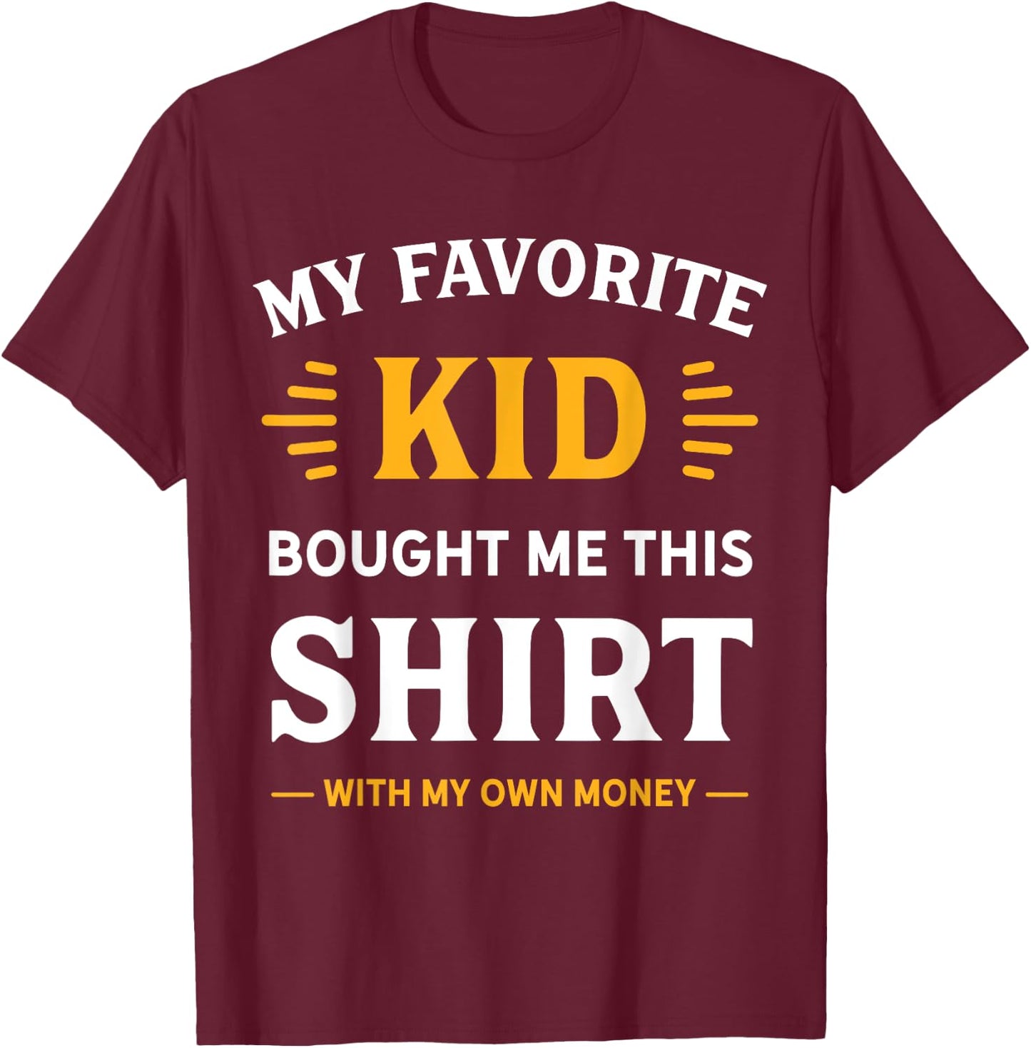 My Favorite Kid Bought Me This Shirt With My Money T-Shirt - T-Shirt | Maroon