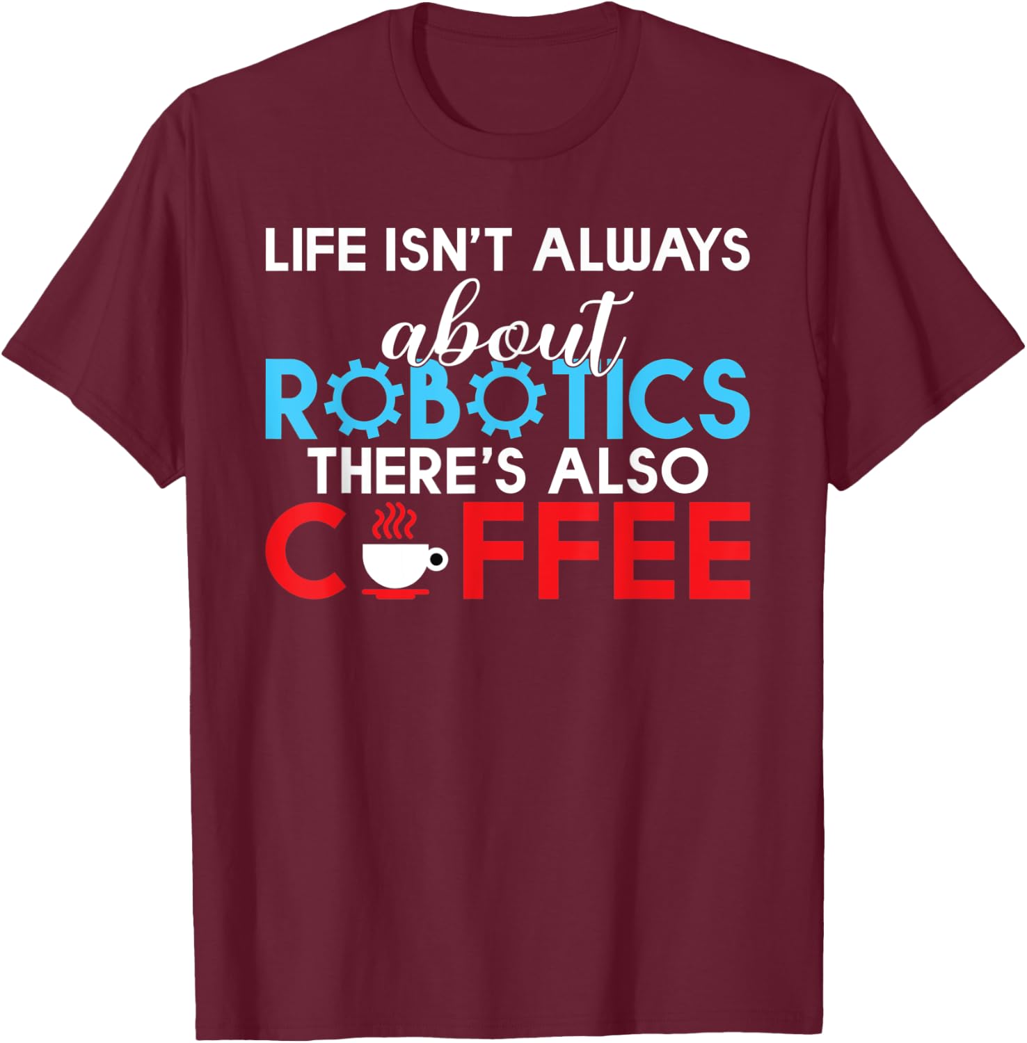 Life isnt always about Robotics theres also Coffee Robotics T-Shirt - T-Shirt | Maroon
