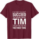 If at First You Don't Succeed Try Doing What Tim Told You To T-Shirt - T-Shirt | Maroon