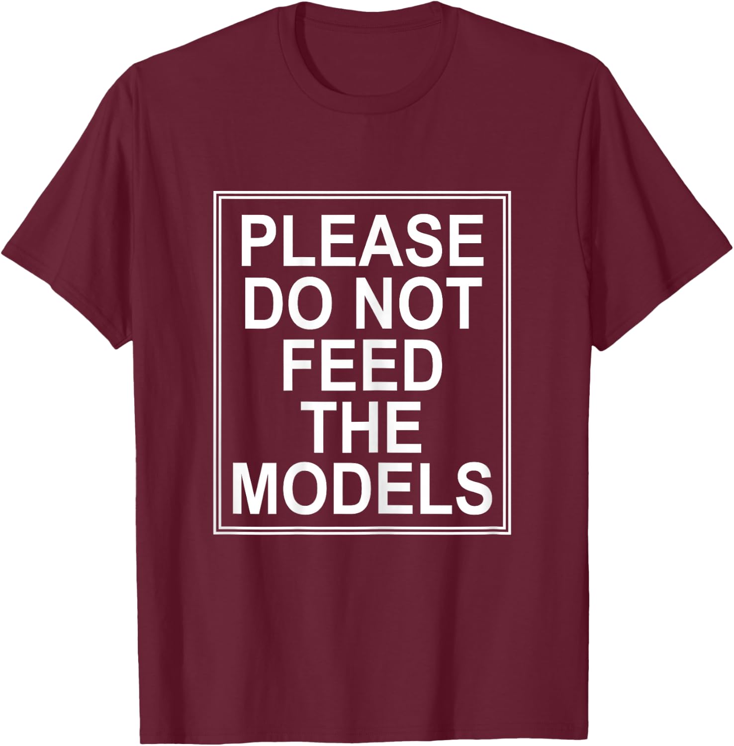 Please Do Not Feed the Models T-Shirt - T-Shirt | Maroon