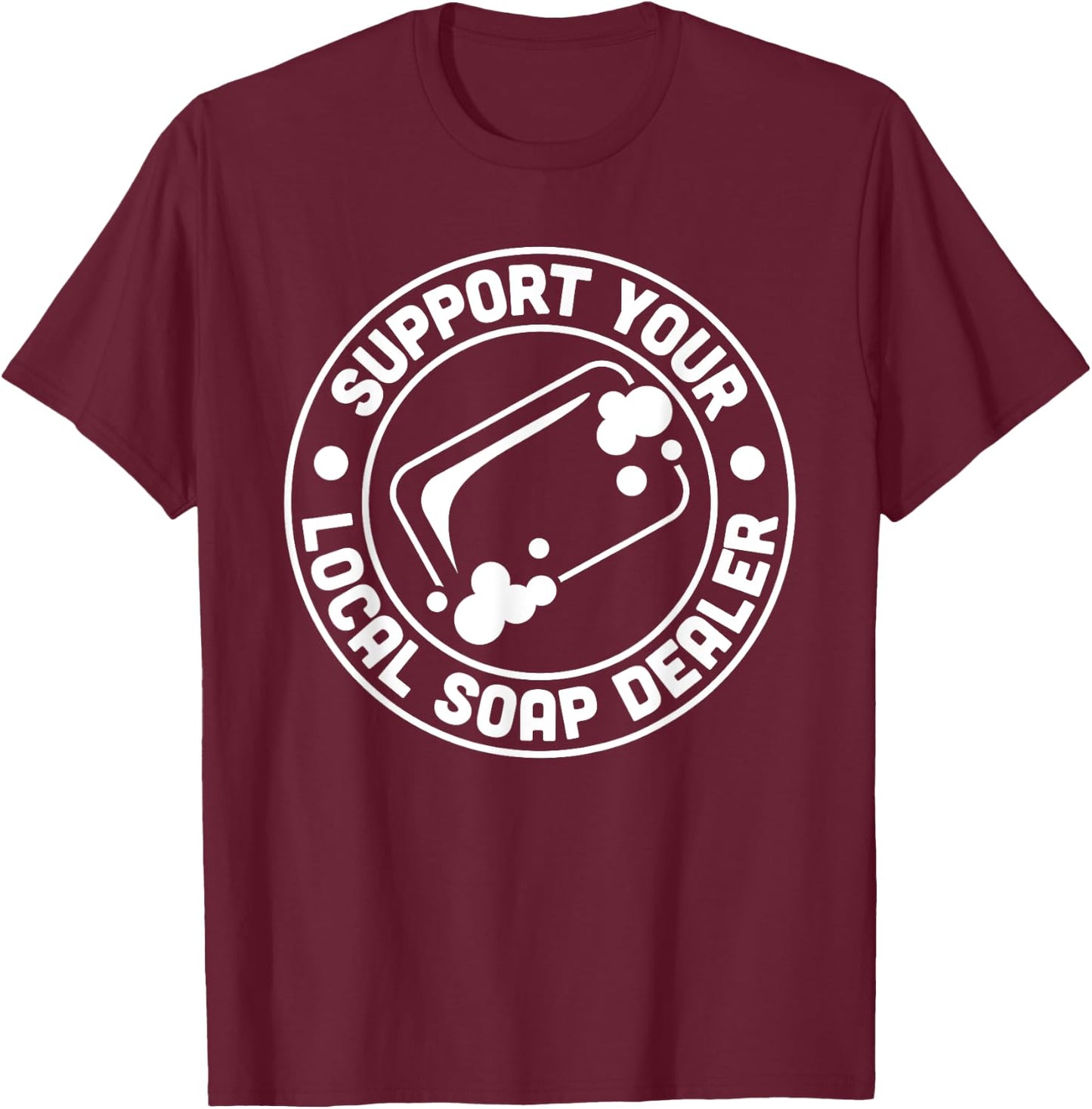 Support Your Local Soap Dealer Soap Making Handmade T-Shirt - T-Shirt | Maroon