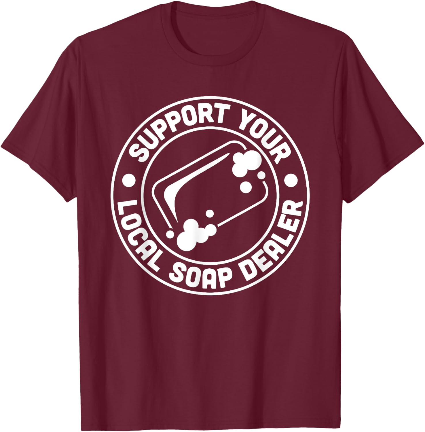Support Your Local Soap Dealer Soap Making Handmade T-Shirt - T-Shirt | Maroon