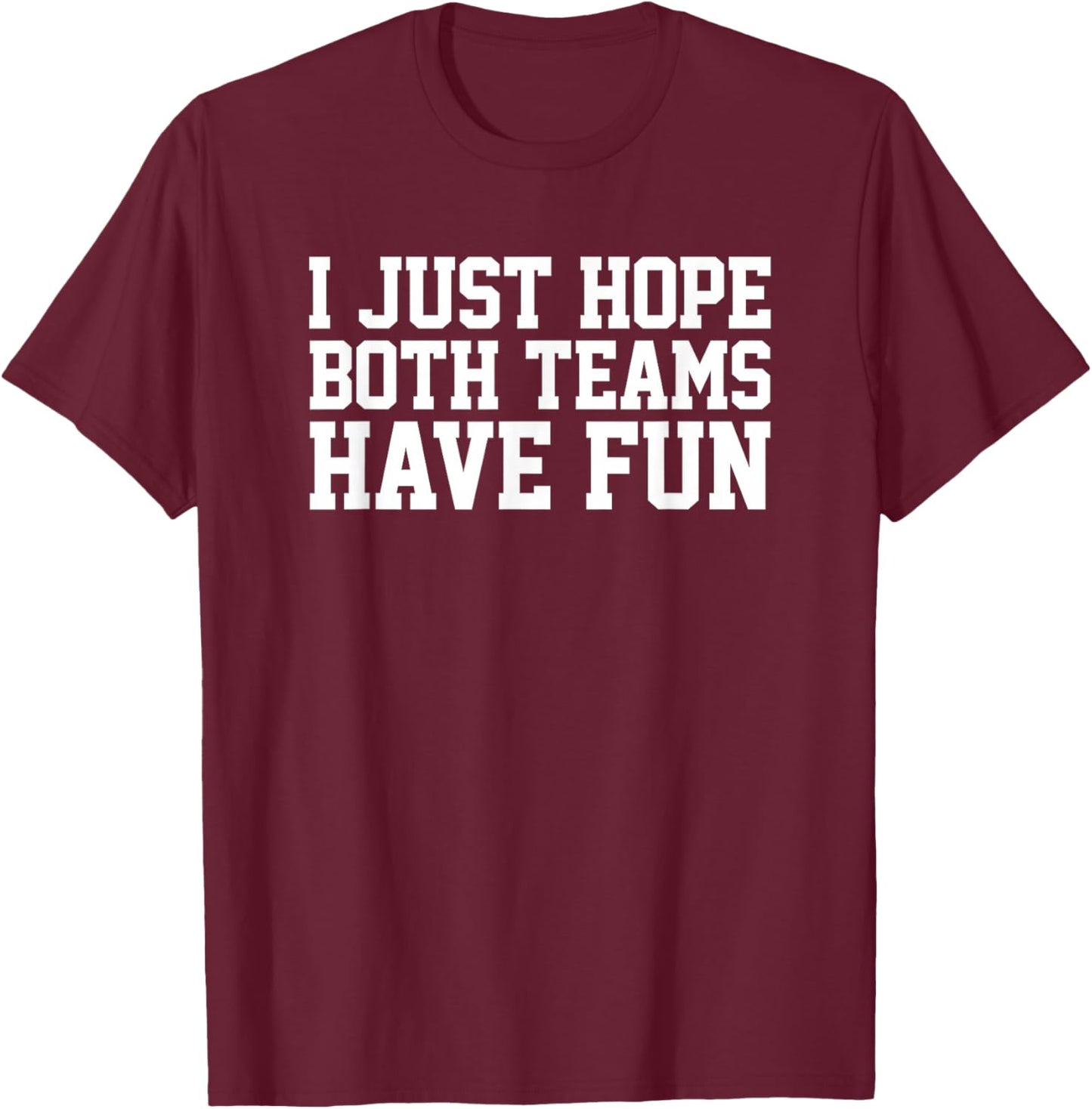 I Just Hope Both Teams Have Fun T-Shirt - T-Shirt | Maroon