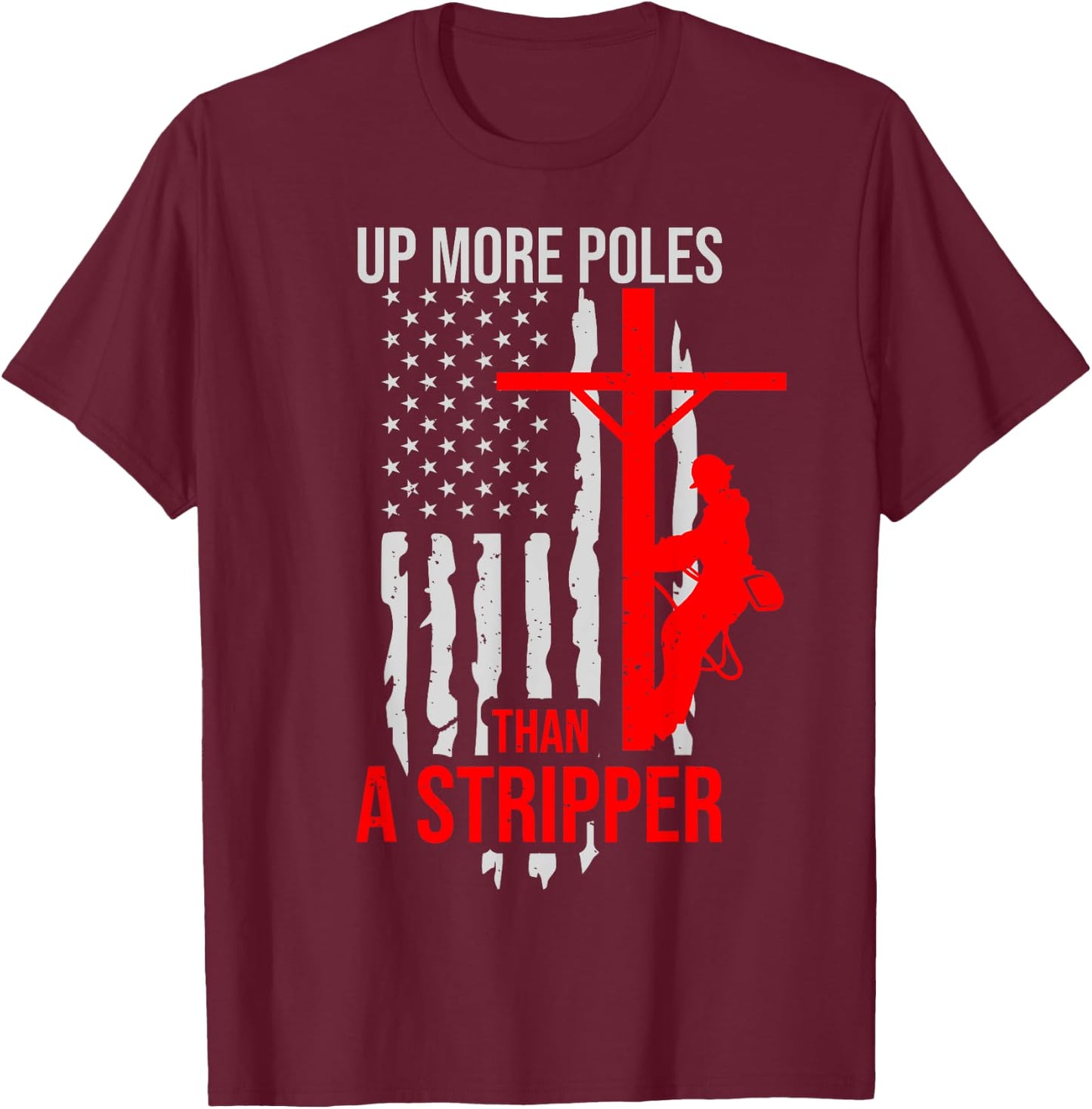 Up More Poles Than A Stripper Funny Power Lineman T-Shirt - T-Shirt | Maroon