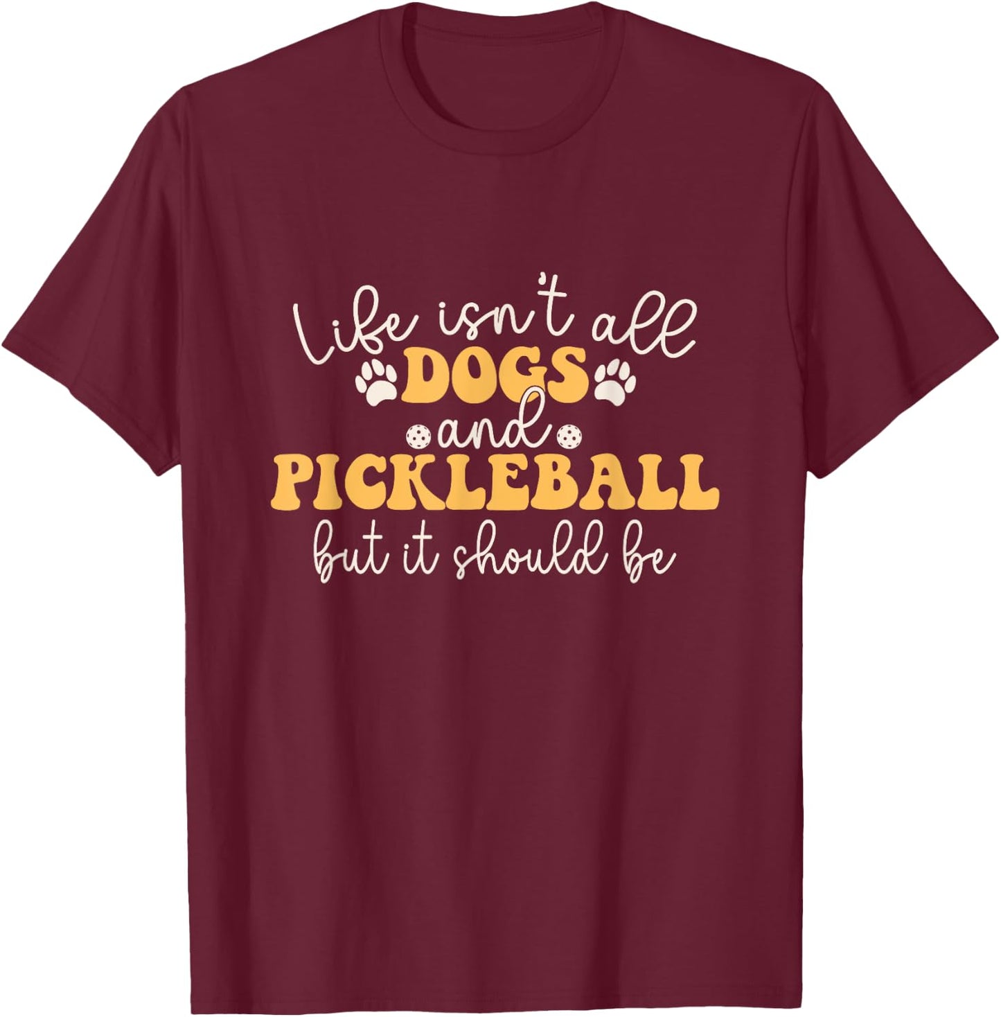 Life Isn't All Dogs and Pickleball Player - Pickleball Dog T-Shirt - T-Shirt | Maroon