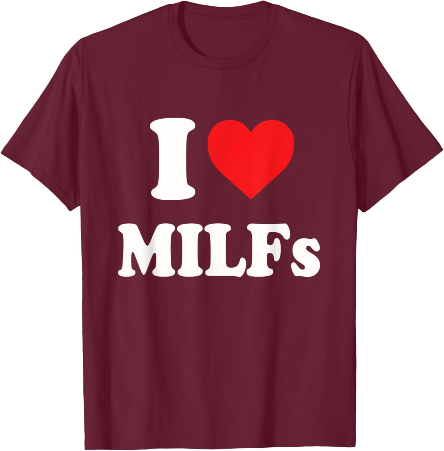 Funny I Love MILFs I Heart MILFs T-Shirt - T-Shirt | Maroon