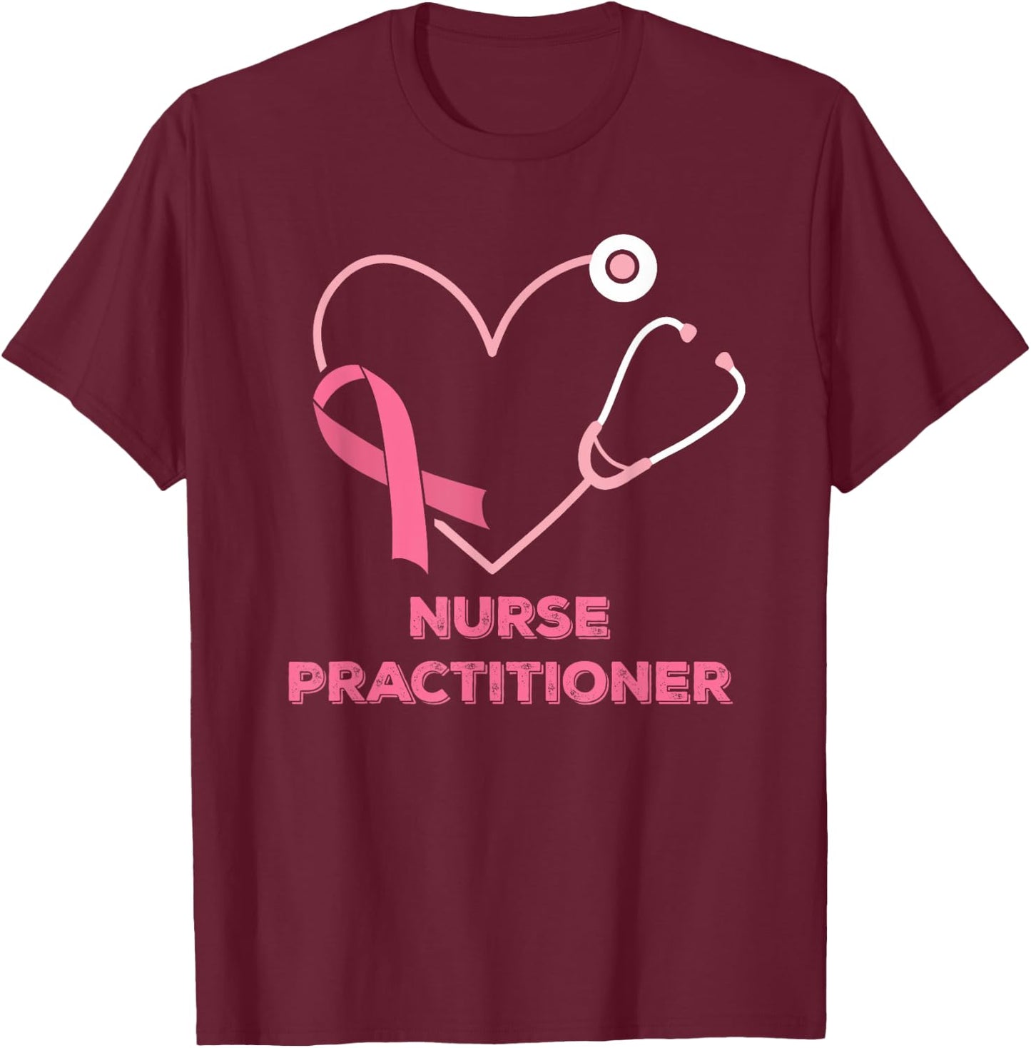 Nurse Practitioner Pink Heart Stethoscope Breast Cancer T-Shirt - T-Shirt | Maroon