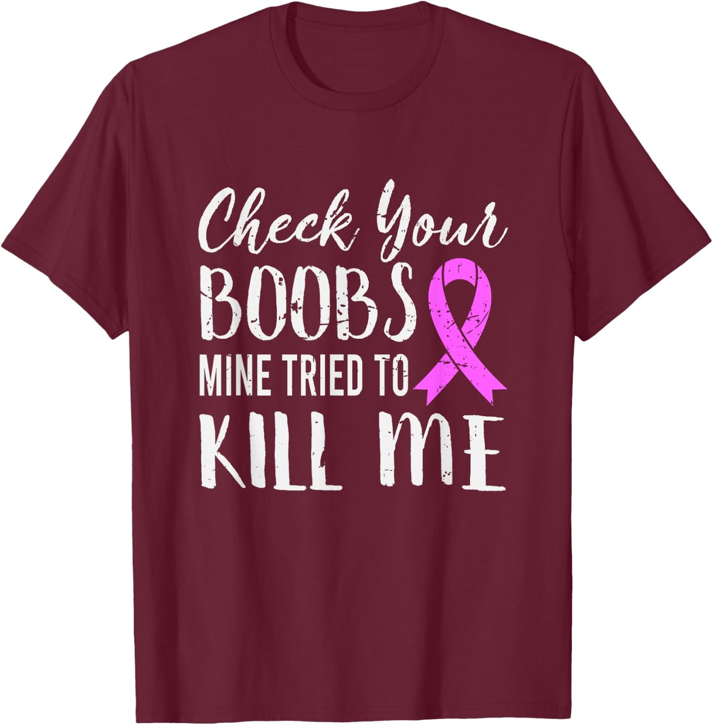 Check Your Boobs Mine Tried To Kill Me Breast Cancer T-Shirt - T-Shirt | Maroon
