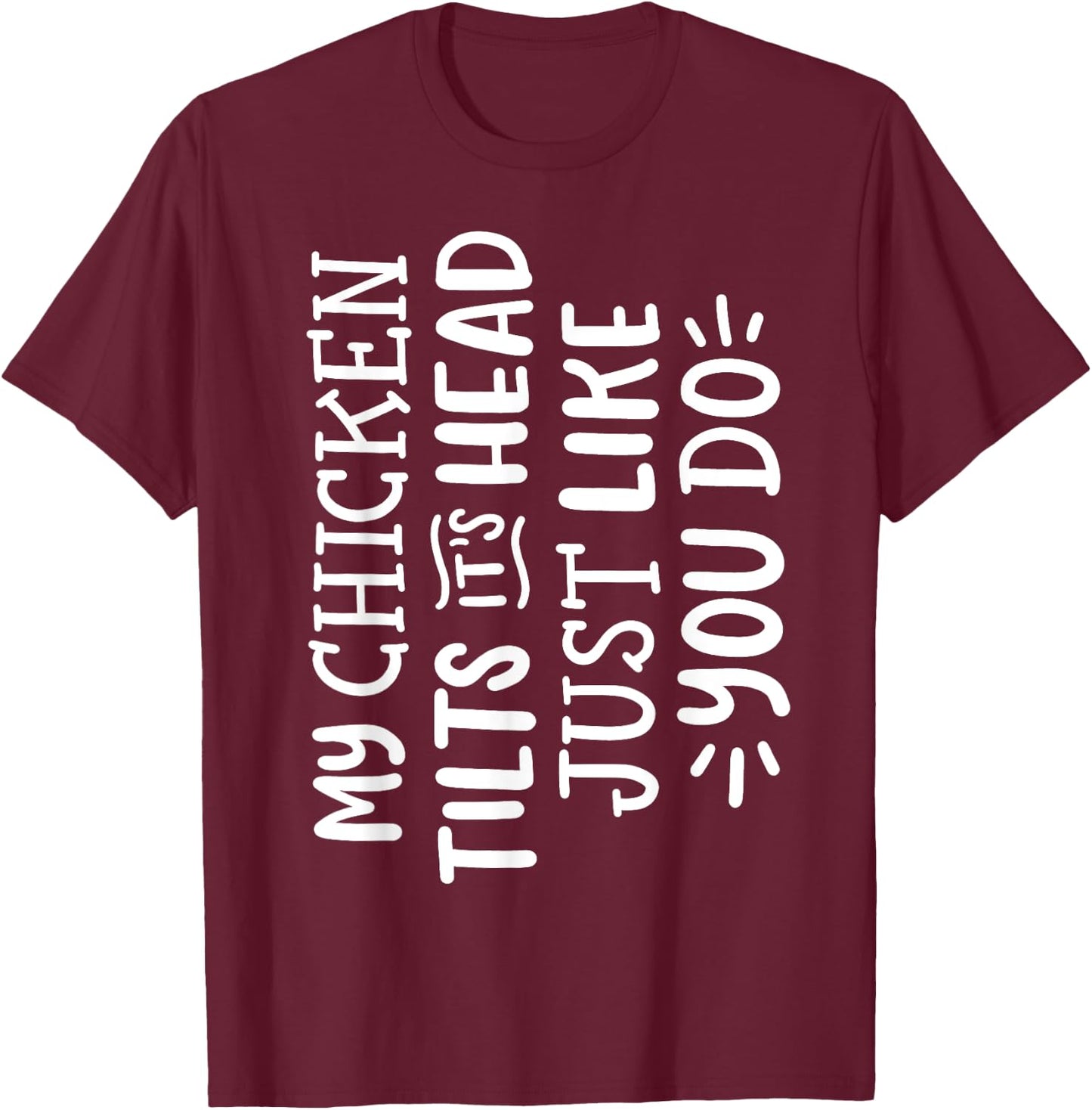 My Chicken Tilts It's Head Just Like You Do Funny T-Shirt - T-Shirt | Maroon