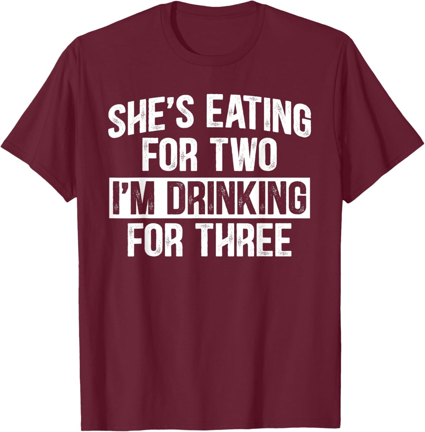 She's Eating For Two I'm Drinking For Three Funny Drinking T-Shirt - T-Shirt | Maroon