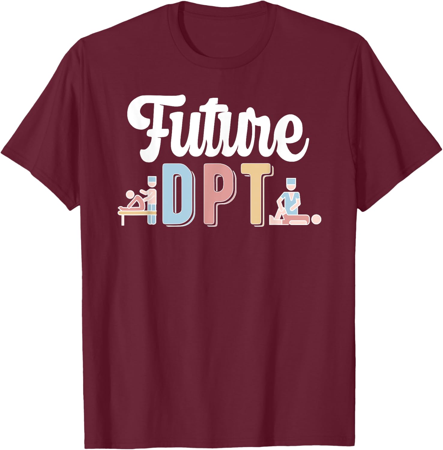 Future DPT Doctor Of Physical Therapy DPT T-Shirt - T-Shirt | Maroon
