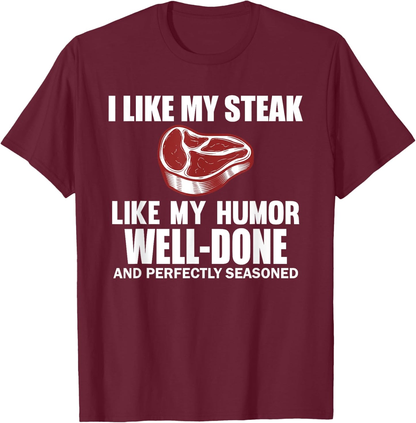 Funny I Like My Steak Well Done Steak Humor Men Women T-Shirt - T-Shirt | Maroon