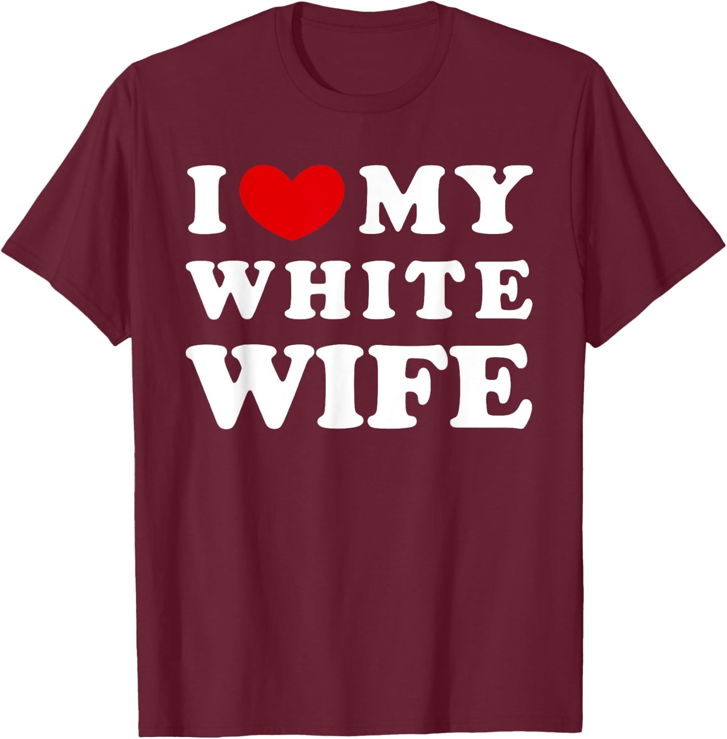 I Love My White Wife, I Heart My White Wife T-Shirt - T-Shirt | Maroon